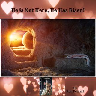 He is Not Here, He Has Risen! Amen, He's Alive