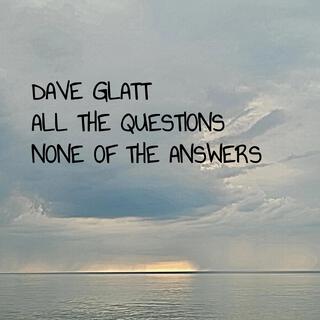 ALL THE QUESTIONS NONE OF THE ANSWERS ft. Mark N. Glatt, Ellen Glatt, Paul David Bishop & Renee Matthis lyrics | Boomplay Music