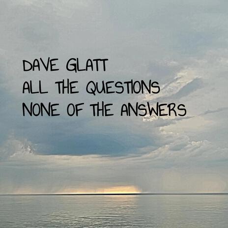 ALL THE QUESTIONS NONE OF THE ANSWERS ft. Mark N. Glatt, Ellen Glatt, Paul David Bishop & Renee Matthis | Boomplay Music