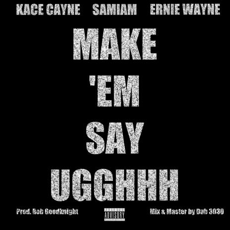 Make 'Em Say UGGHHH ft. Kace Cayne & Ernie Wayne | Boomplay Music