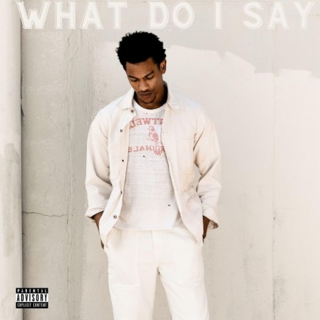 What Do I Say | Boomplay Music