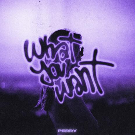 What You Want | Boomplay Music