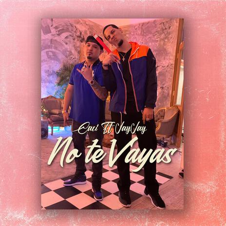 No Te Vayas ft. Caci | Boomplay Music