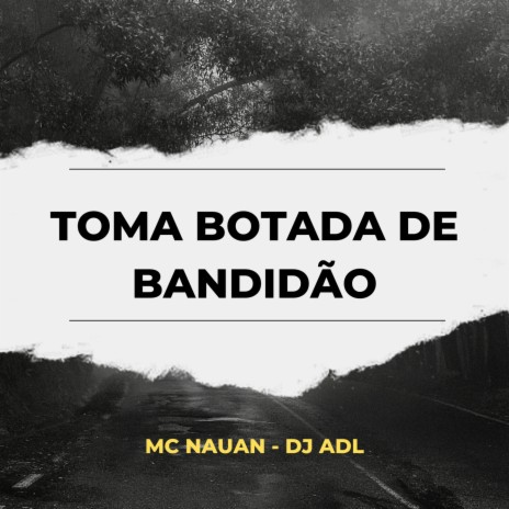TOMA BOTADA DE BANDIDÃO ft. Mc Nauan | Boomplay Music