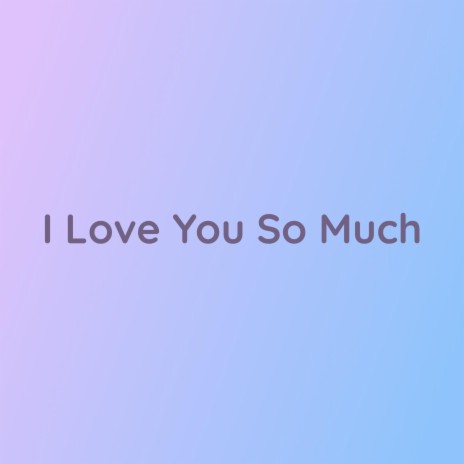 I Love You So Much | Boomplay Music