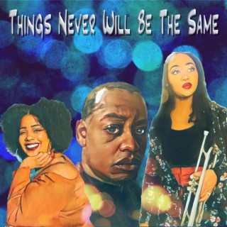 Things Never Will Be The Same ft. Dupresha Townsend & Zoë Smith lyrics | Boomplay Music