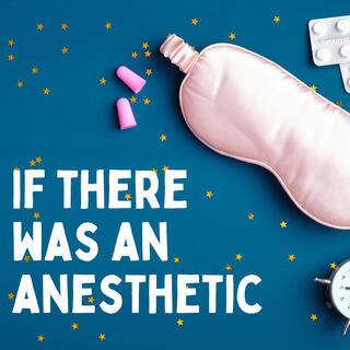 If there was an anesthetic