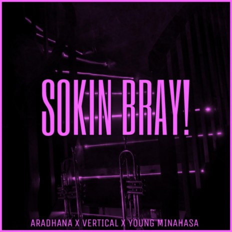 SOKIN BRAY! ft. Vertical & Young Minahasa | Boomplay Music
