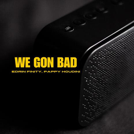 We Gon Bad ft. Pappy Houdini | Boomplay Music