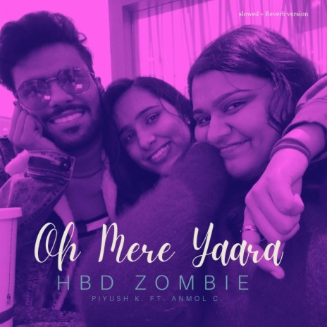 Oh Mere Yaara (HBD Zombie) (Slowed + Reverb) ft. Anmol Chopra | Boomplay Music