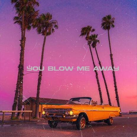 You Blow Me Away