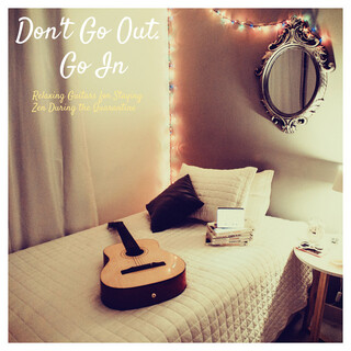 Don't Go Out. Go In (Relaxing Guitars for Staying Zen During the Quarantine)