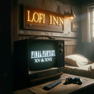 LoFi Inn: Final Fantasy XV & XVI