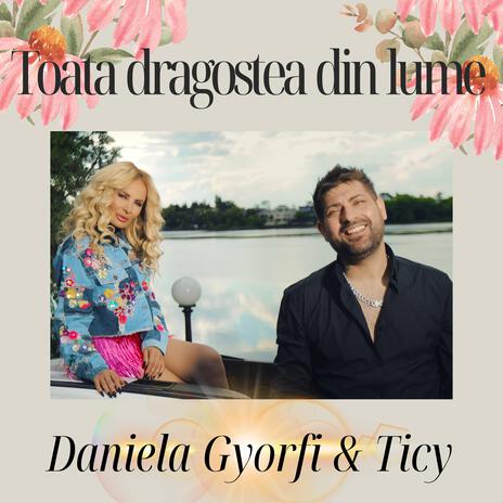 Toata dragostea din lume ft. Ticy | Boomplay Music