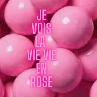 Je vois la vie vie en rose