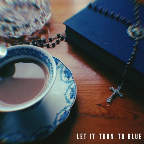 Let It Turn To Blue | Boomplay Music