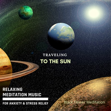 Traveling To The Sun (Relaxing Meditation Music For Anxiety & Stress Relief) | Boomplay Music