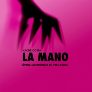 La Mano (Ópera Electrónica en Tres Actos) (3D on Stereo Headphones Mix)