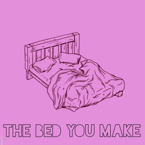 The Bed You Make | Boomplay Music