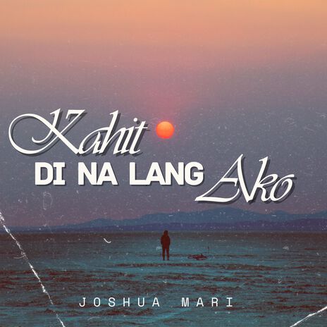 Kahit Di Na Lang Ako | Boomplay Music