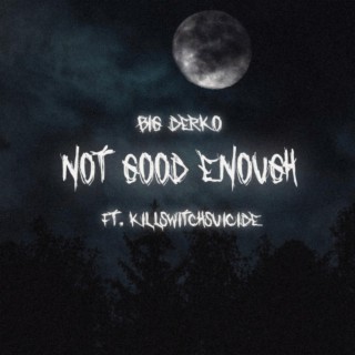 Not Good Enough ft. killswitchsuicide lyrics | Boomplay Music