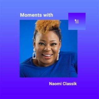 Moments With Naomi Classik | Boomplay Music