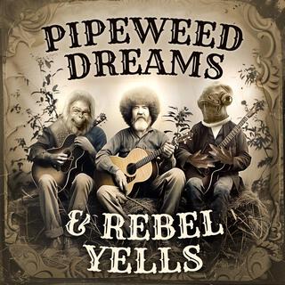 Pipeweed Dreams & Rebel Yells