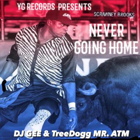 Never Going Home ft. TreeDogg MR. ATM & Scrawney Brooks