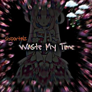 Waste My Time <3