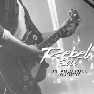 Rebel Soul: Untamed Rock Journeys