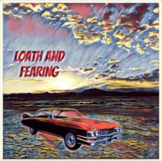 Loath and Fearing