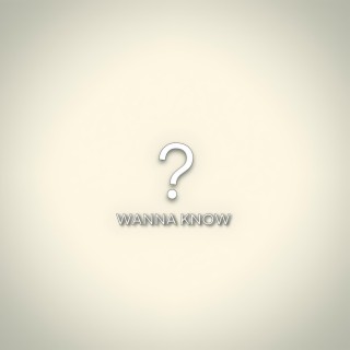 WANNA KNOW? lyrics | Boomplay Music