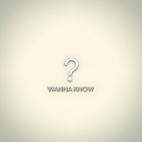 WANNA KNOW? | Boomplay Music