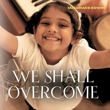 We Shall Overcome ft. Ian Grace Edwin | Boomplay Music