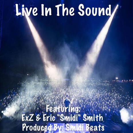 Live In The Sound ft. ExZ & Eric "Smidi" Smith | Boomplay Music