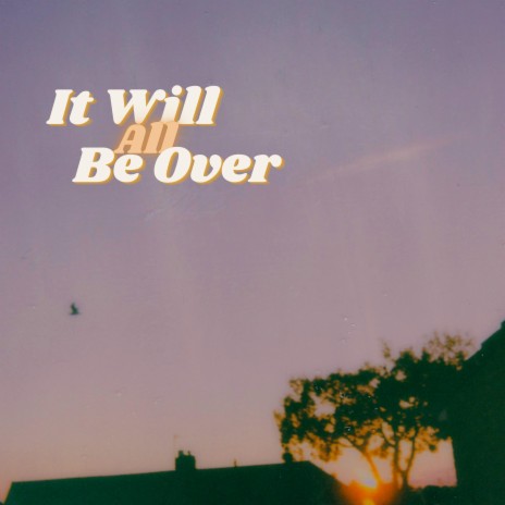 It Will All Be Over | Boomplay Music