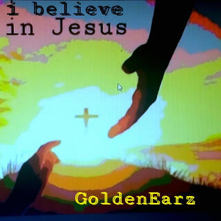 i believe in Jesus