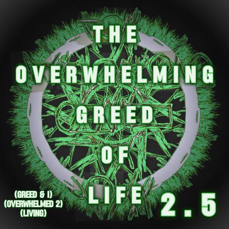 THE OVERWHELMING GREED OF LIFE 2.5 (ISOLATED) | Boomplay Music