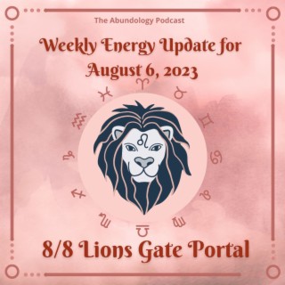 #279 - Weekly Energy Update for August 6, 2023: 8/8 Lions Gate Portal