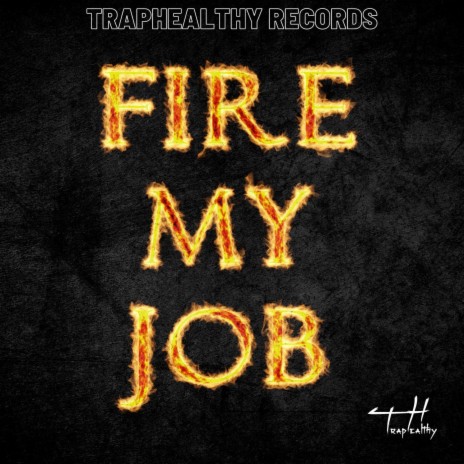 FIRE MY JOB ft. TrapHealthy | Boomplay Music