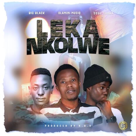 Leka Nkolwe ft. Big Black & Soul Sooka | Boomplay Music