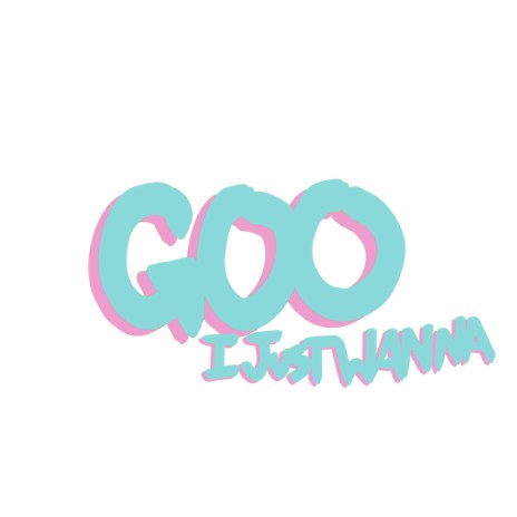 GOO (I JUST WANNA) | Boomplay Music