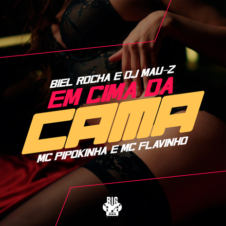 Em Cima da Cama ft. Mc Pipokinha, DJ MAU-Z & MC Flavinho | Boomplay Music