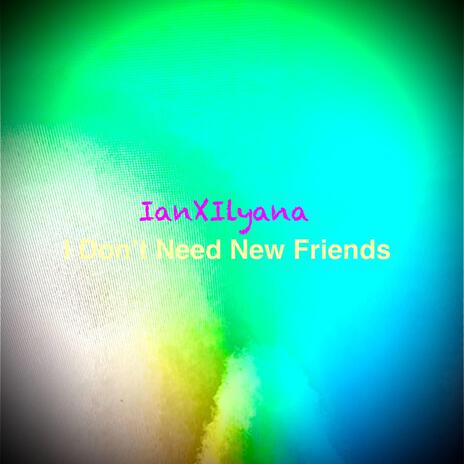 I Don't Need New Friends | Boomplay Music