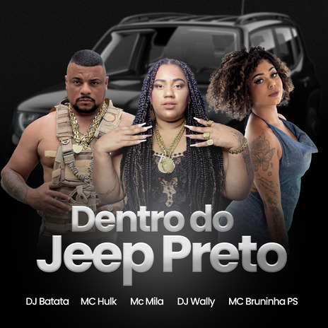 Dentro do Jeep Preto ft. MC HULK, MC Mila, DJ Wally & MC BRUNINHA PS | Boomplay Music