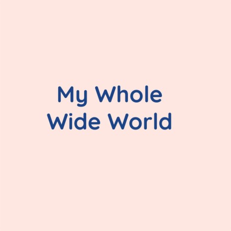 My Whole Wide World | Boomplay Music