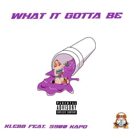 What it gotta be ft. 5900 Kapo | Boomplay Music