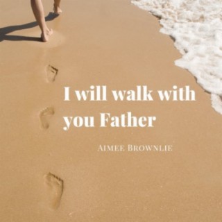 I Will Walk with You Father