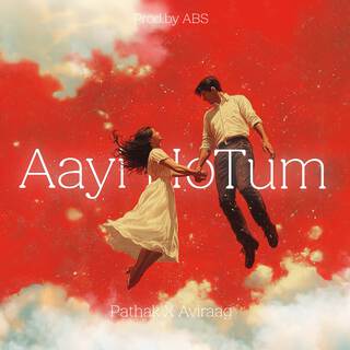 Aayi Ho Tum ft. AVIRAAG & ABS lyrics | Boomplay Music