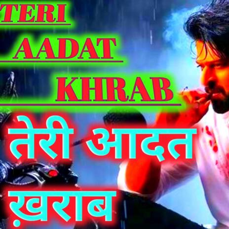 TERI AADAT KHRAB | Boomplay Music